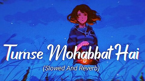 Tumse Mohabbat Hai(Slowed And Reverb)