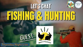 Let's Chat Fishing & Hunting With Special Guest Rem's Family Farm