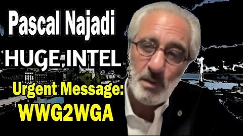 Pascal Najadi HUGE INTEL: "Urgent Message - This is Going to Change Everything! WWG2WGA"