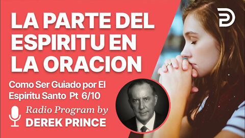 Como Ser Guiado por el Espiritu Santo Pt 6 de 10 - La Parte del Espiritu en Oración - Derek Prince