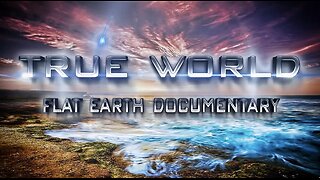 True World - Flat Earth Documentary