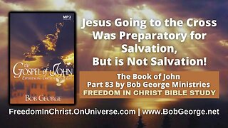 Jesus Going to the Cross Was Preparatory for Salvation, But is Not Salvation! by BobGeorge.net