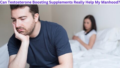 Can Testosterone Boosting Supplements Really Help With My Manhood?
