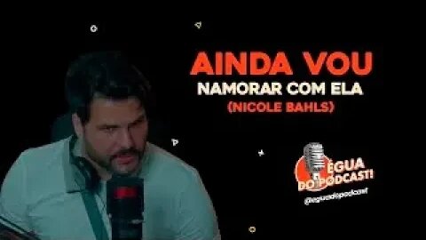 ÉGUA DO PODCAST - AINDA VOU NAMORAR COM ELA (Nicole Bahls) MARCELO BIMBI