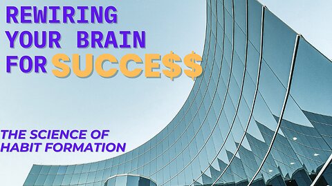 Rewiring your Brain for Success: The Science of Habit Formation