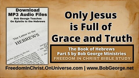 Only Jesus is Full of Grace and Truth by BobGeorge.net | Freedom In Christ Bible Study