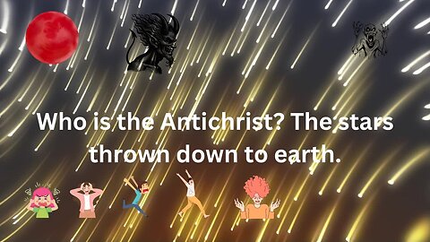 Who is the Antichrist? Is he here now? Who are the stars thrown down to earth?