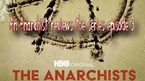 An Anarchist reviews HBO's The Anarchists Episode 3