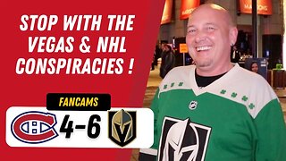 STOP WITH THE VEGAS & NHL CONSPIRACIES ! | MTL 4-6 VGK | FANCAM