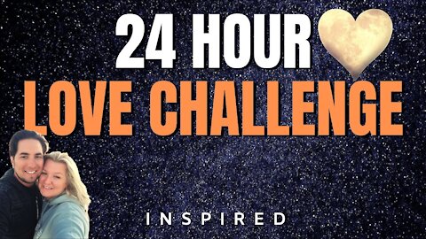 24 Hour LOVE Challenge - IT WORKS - INSPIRED Law of Attraction