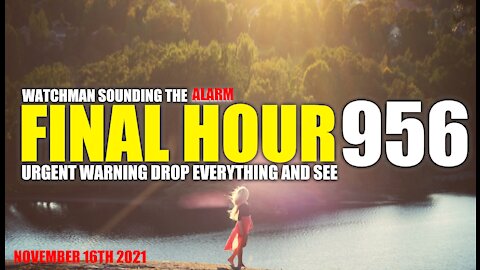 FINAL HOUR 956- URGENT WARNING DROP EVERYTHING AND SEE - WATCHMAN SOUNDING THE ALARM