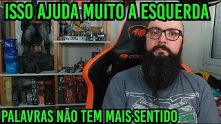 Isso Ajuda Muito A Esquerda ! Palavras Não Tem Mais Sentido !