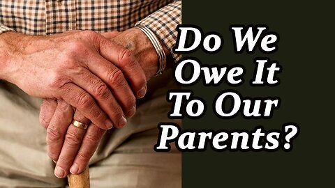 Do we owe it to our parents?