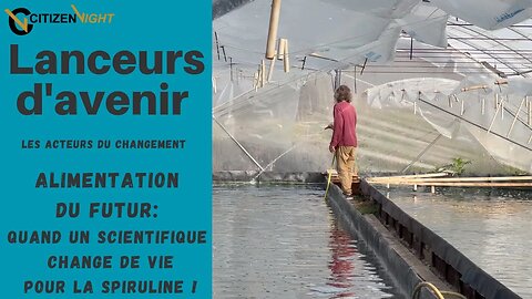 Lanceurs d'Avenir#3 Alimentation du Futur: Quand un scientifique change de vie pour la spiruline !