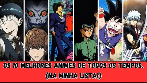 Os 10 melhores animes de todos os tempos! ( na minha lista!)