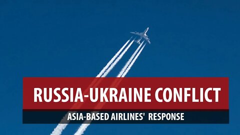 Asia-Based Airlines Respond to Russia-Ukraine Conflict