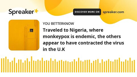 Traveled to Nigeria, where monkeypox is endemic, the others appear to have contracted the virus in t