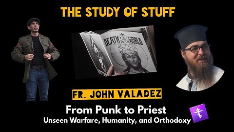 Unseen Warfare, Humanity, and Orthodoxy: From Punk to Priest - Fr. John Valadez