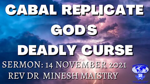 CABAL REPLICATE GOD'S DEADLY CURSE (Sermon: 14 November 2021) - REV DR MINESH MAISTRY