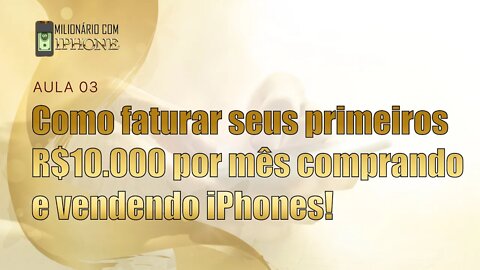 Aula 3 | Como faturar seus primeiros R$10.000 por mês comprando e vendendo iPhones!