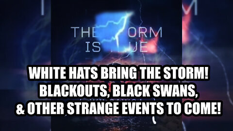 White Hats Bring the Storm! Blackouts, Black Swans, & Other Strange Events to Come!