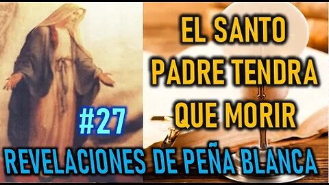 EL SANTO PADRE TENDRA QUE MORIR - REVELACIONES DE LA VIRGEN MARÍA EN PEÑA BLANCA