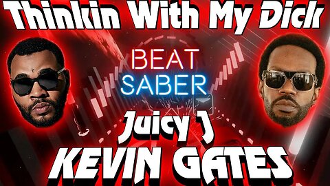 Thinkin With My Dick - Kevin Gates ft. Juicy J - Beat Saber