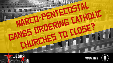 19 Jul 24, Jesus 911: Narco-Pentecostal Gangs Ordering Catholic Churches to Close?