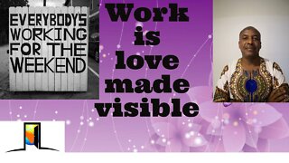 Work is love made visible