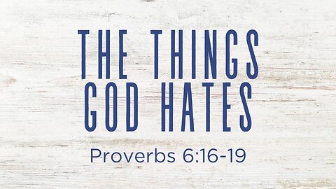 COMING UP: The Things God Hates (Part 3) | Proverbs 6:16-19 July 17, 2024