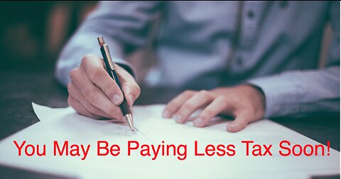 You May Be Paying Less Tax Soon!