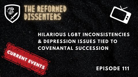 Episode 111: LGBT Inconsistencies & Depression Issues Tied to Covenantal Succession