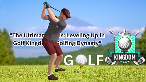"The Ultimate Trials: Leveling Up in Golf Kingdom's Golfing Dynasty"
