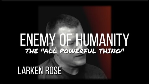 LARKEN ROSE on THE ENEMY OF HUMANITY