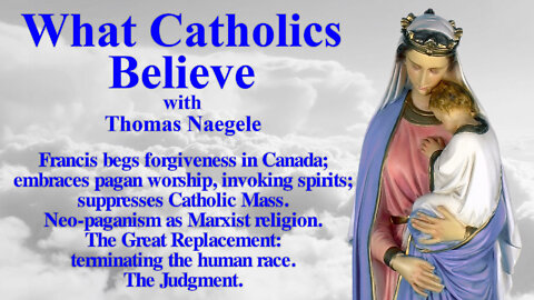 Francis begs forgiveness in Canada; embraces pagan worship, invoking spirits; suppresses Catholic Mass. Neo-paganism as Marxist religion. The Great Replacement: terminating the human race. The Judgment.