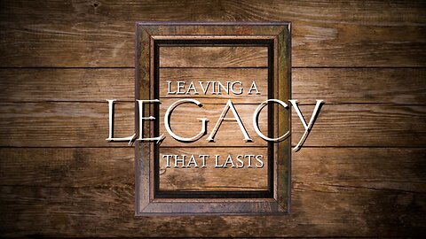 Leaving a Legacy that Lasts