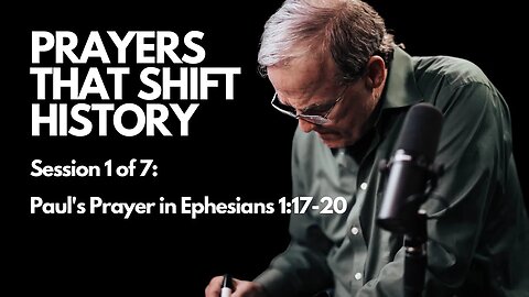 Prayers that Shift History: Pauls Prayer in Ephesians 1:17-20 | Session 1 of 7