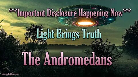 **Important Disclosure Happening Now** Light Brings Truth ~ The Andromedans