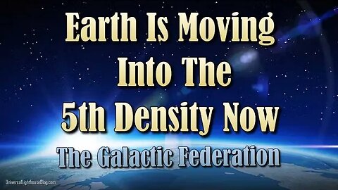 Earth Is Moving Into The 5th Density Now ~ The Galactic Federation