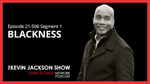 Episode 21-506 Segment 1The Kevin Jackson Show - Blackness