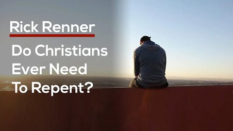 Do Christians Ever Need To Repent? — Rick Renner