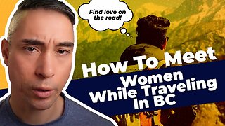 How To Meet Women While Traveling In BC