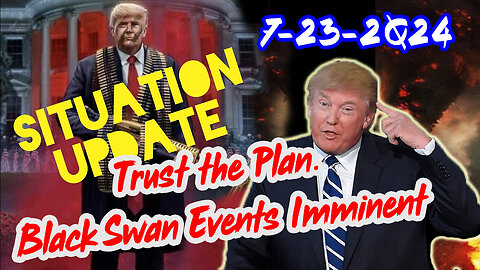 Situation Update 7/23/24 ~ Trust the Plan. Black Swan Events Imminent