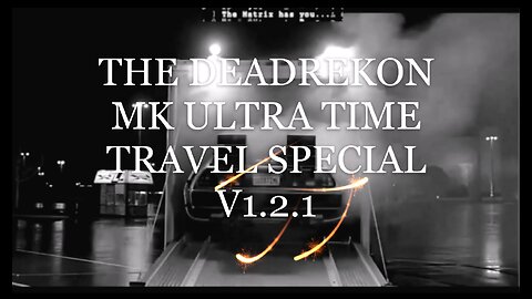 THE DEADREKON MK-ULTRA TIME TRAVEL SPECIAL: THE FIRST 2HRS V1.2.1 1080P