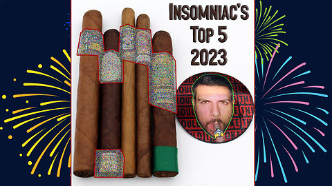 Insomniac's TOP 5 CIGARS of 2023!