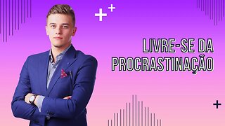 Como se Libertar da Procrastinação?