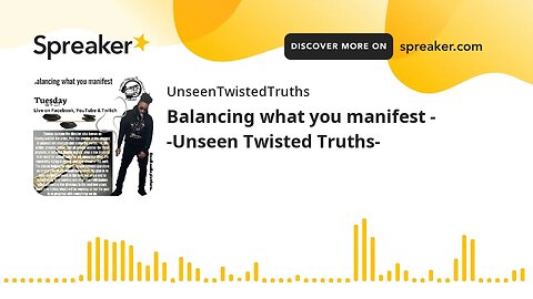 Balancing what you manifest - -Unseen Twisted Truths- (made with Spreaker)