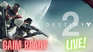 Destiny 2 - Gaimplay! - Pt11 - Gaim Ready