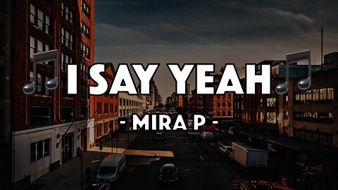 Mira P - I Say Yeah (Lyric Video)