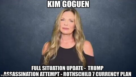 Kim Goguen: Full Situation Update -Trump Assassination Attempt -Rothschild 7 Currency Plan!